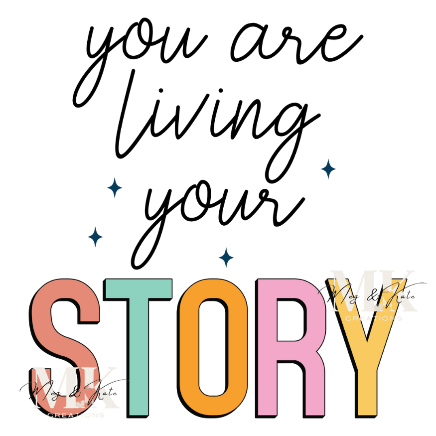 You Are Living Your Story DTF TRANSFER