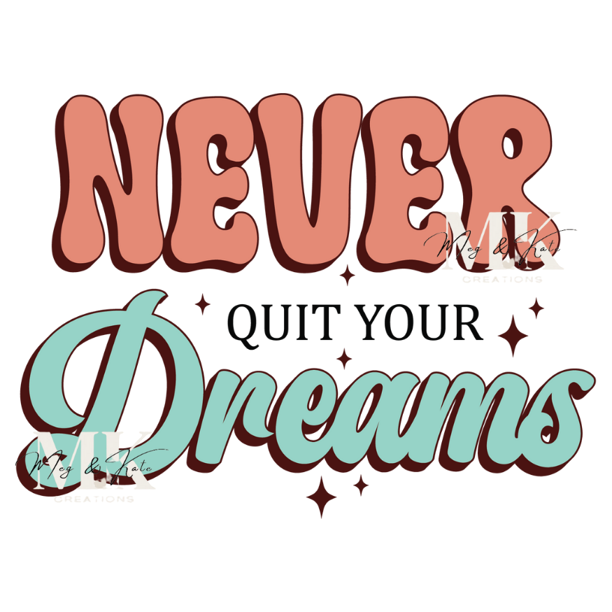 Never Quit Your Dreams DTF TRANSFER