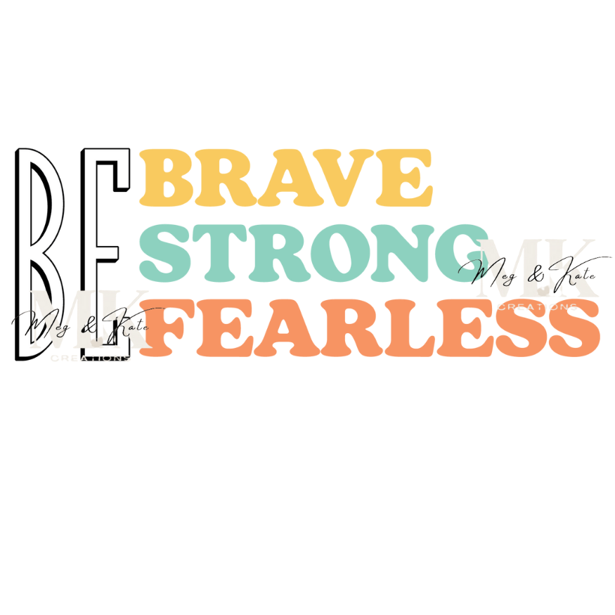 Be Brave Strong Fearless DTF TRANSFER