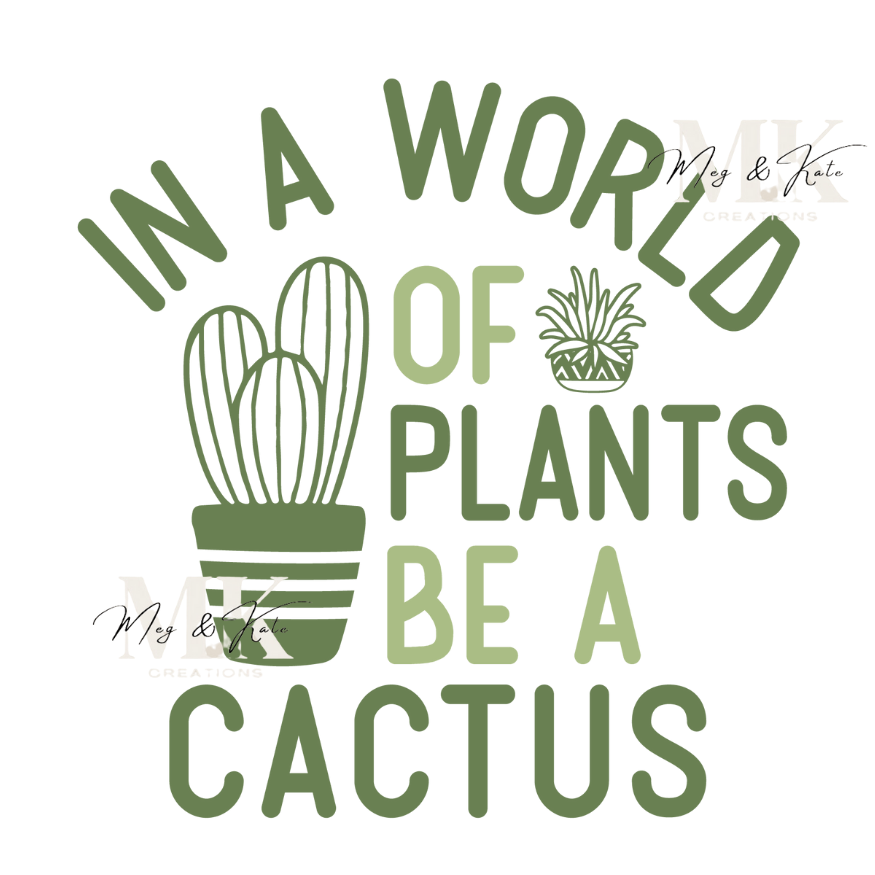 In A World Of Plants Be A Cactus DTF TRANSFER