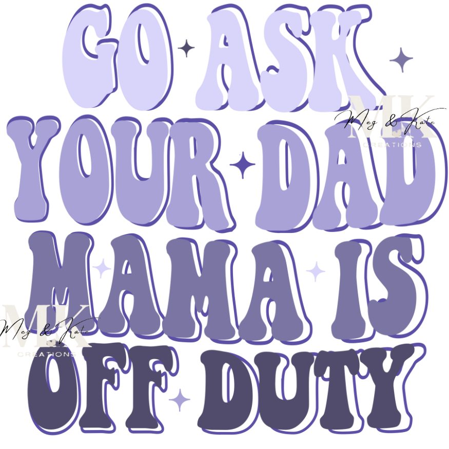 Go Ask Your Dad Mama is Off Duty in Purple DTF TRANSFER