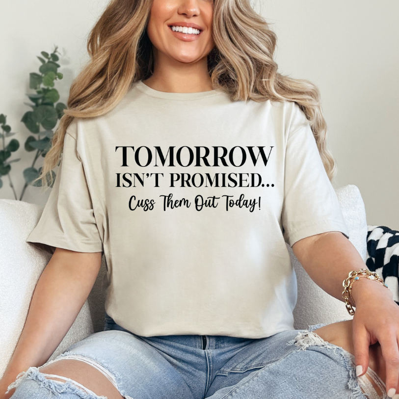 Tomorrow isn't Promised... Cuss them out today