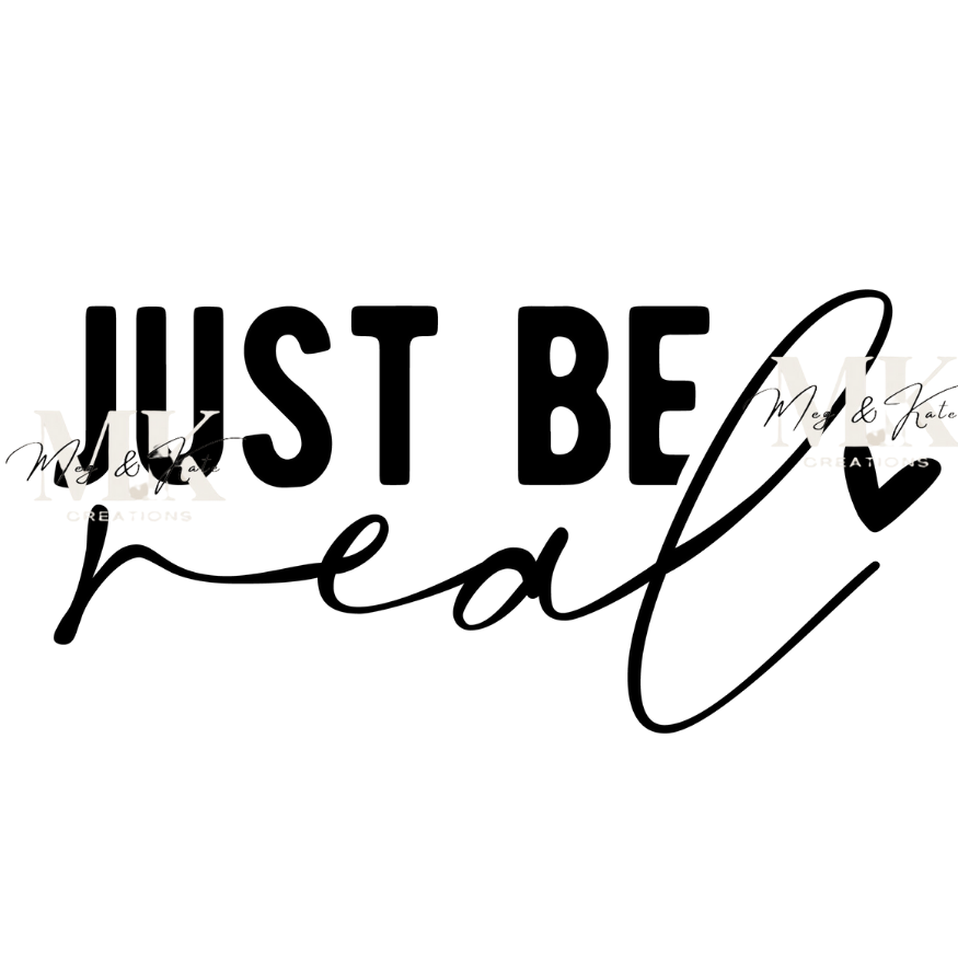 Just Be Real DTF TRANSFER