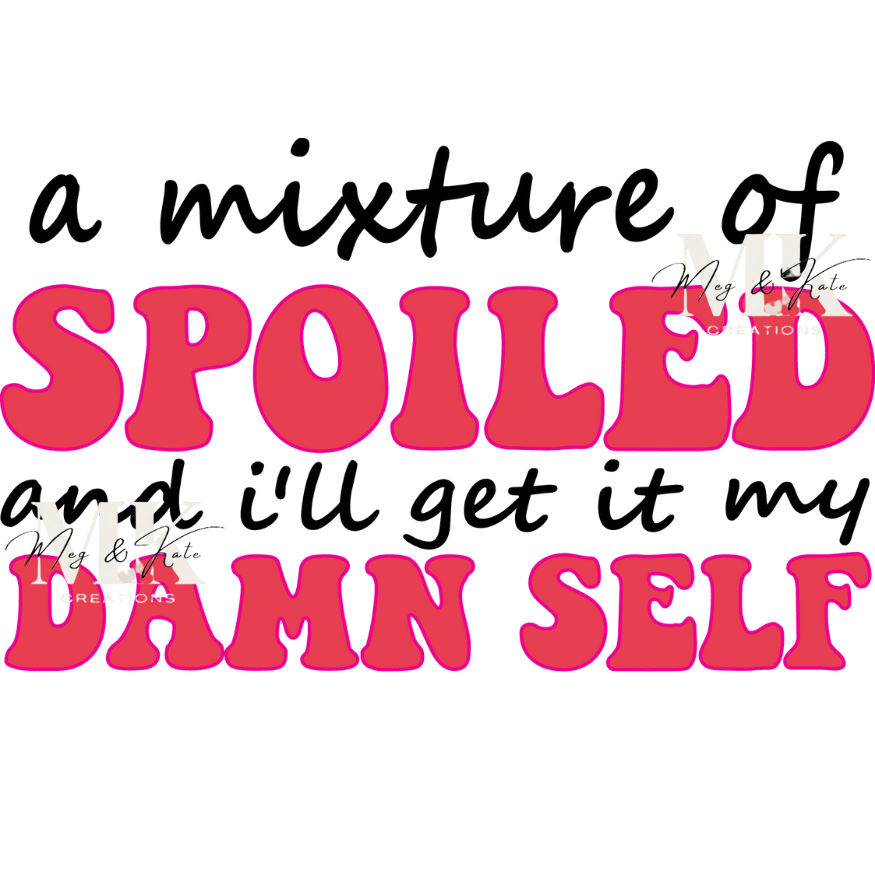 A Mixture of Spoiled and I'll Get it My Damn Self DTF TRANSFER