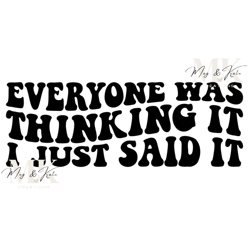 Everyone Was Thinking It I Just Said It DTF TRANSFER