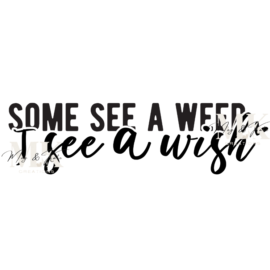 Some See A Weed I See A Wish DTF TRANSFER