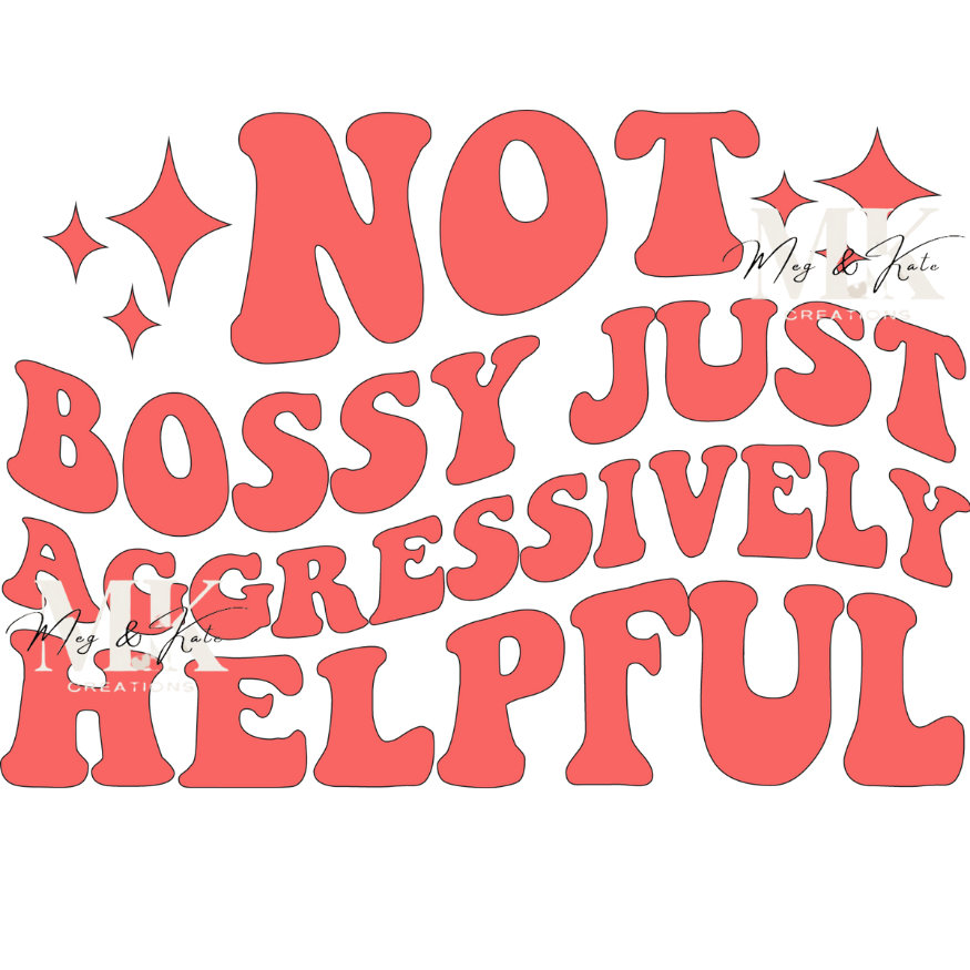 Not Bossy Just Aggressively Helpful DTF TRANSFER