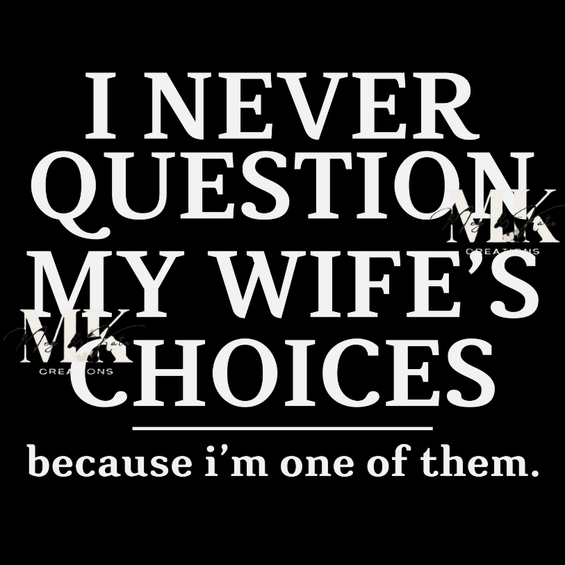 I Never Question My Wife's Choices DTF TRANSFER