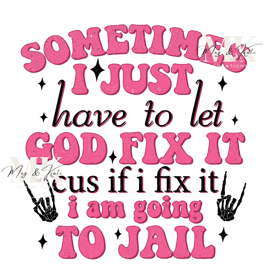 Sometimes I Just Have to Let God Fix It DTF TRANSFER
