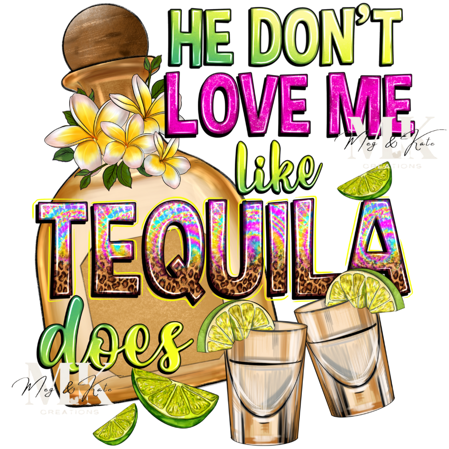 He Don't Love Me Like Tequila Does DTF TRANSFER