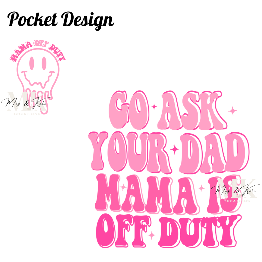 Go Ask Your Dad Mama is Off Duty DTF TRANSFER