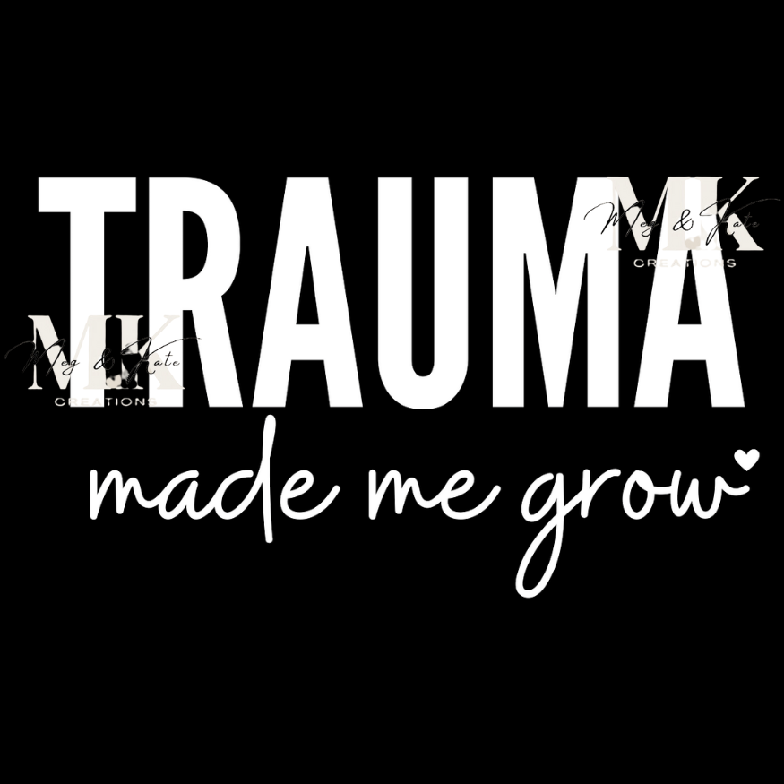Trauma Made Me Grow DTF TRANSFER