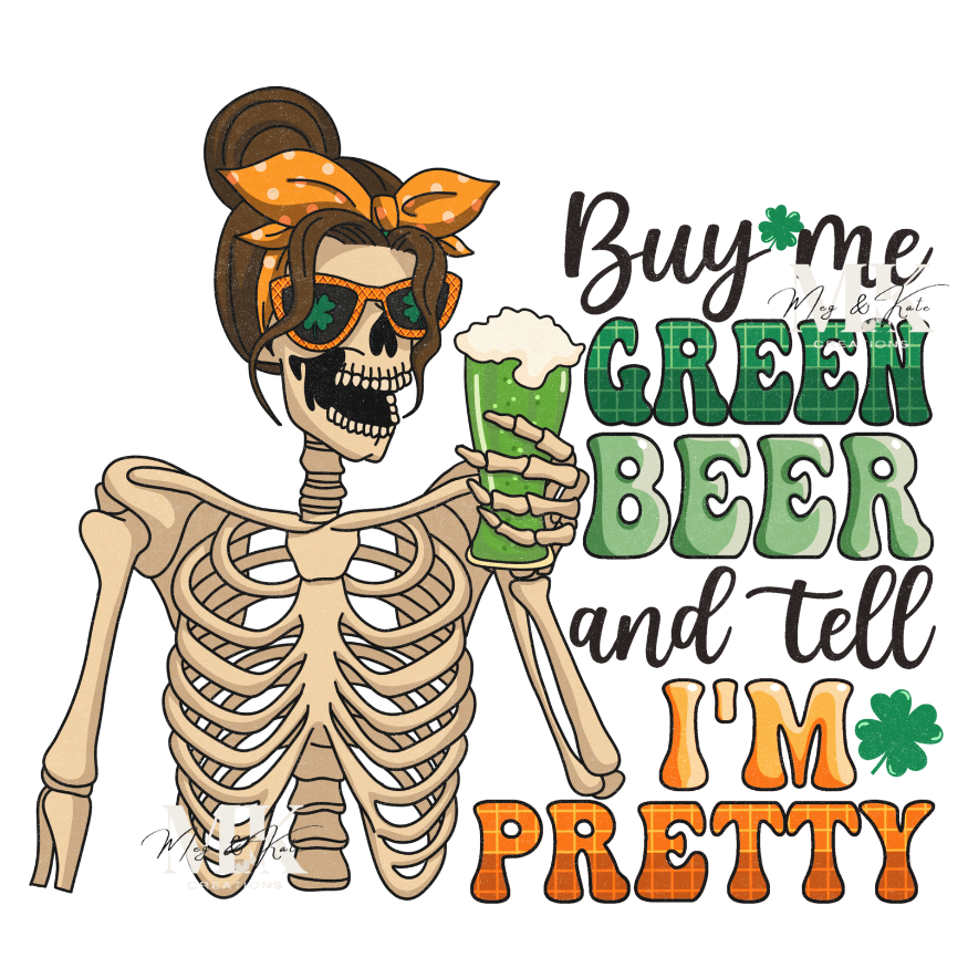 Buy Me Green Beer and Tell Me I'm Pretty DTF TRANSFER