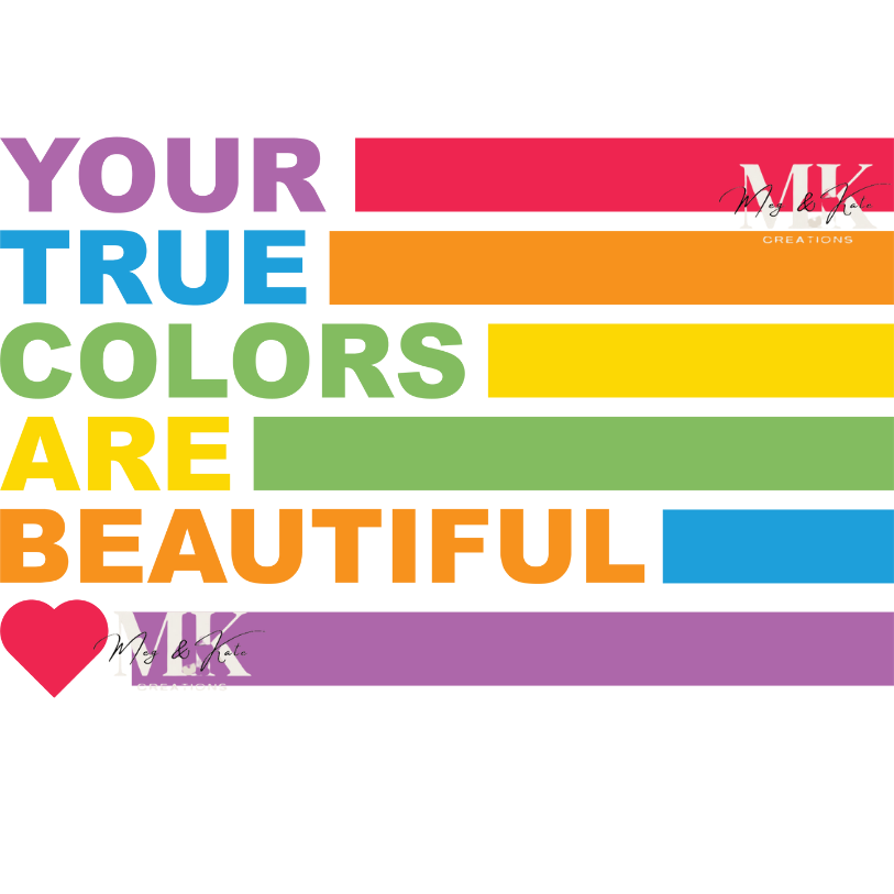 Your True Colors Are Beautiful DTF TRANSFER