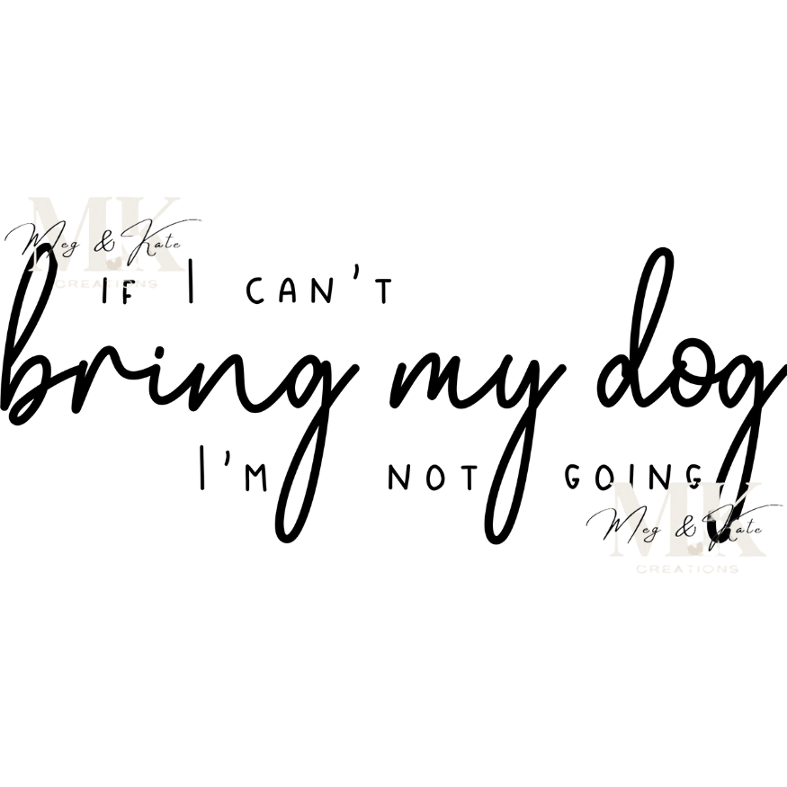 If I can't bring my dog I'm not going (Black lettering) DTF TRANSFER
