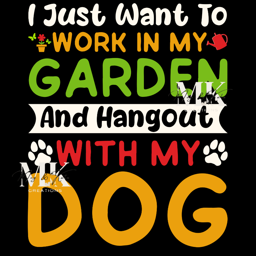 I Just Want To Work in My Garden and Hangout with my Dog DTF TRANSFER