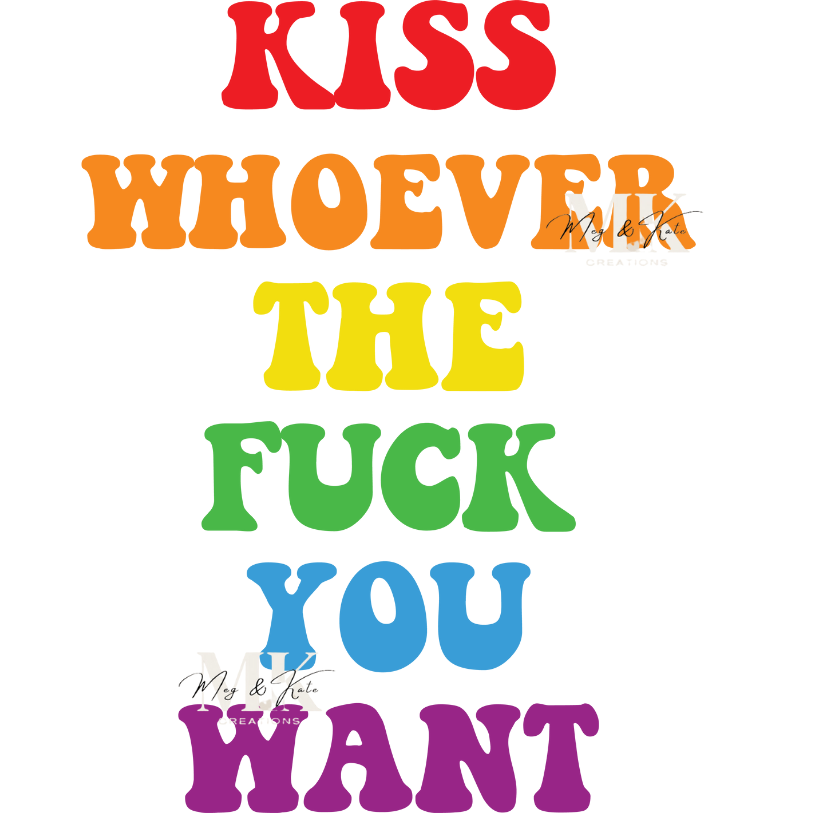 Kiss Whoever the Fuck You Want DTF TRANSFER