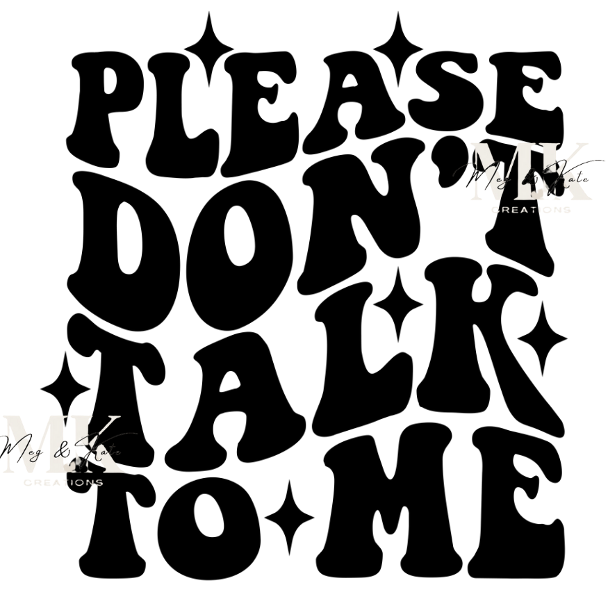 Please Don't Talk to Me DTF TRANSFER
