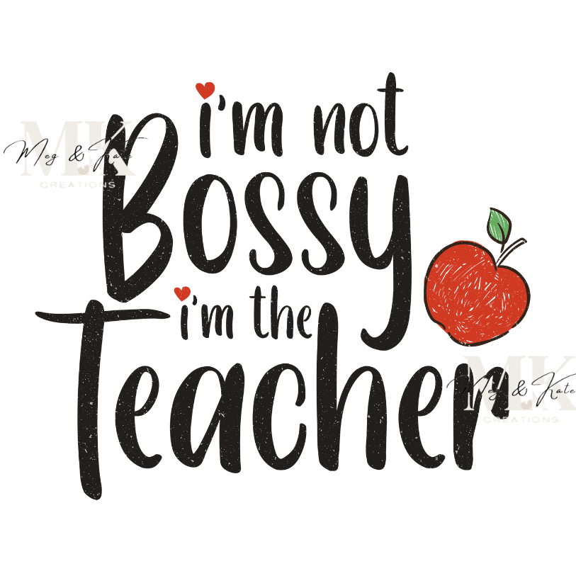 I'm Not Bossy I'm The Teacher DTF TRANSFER