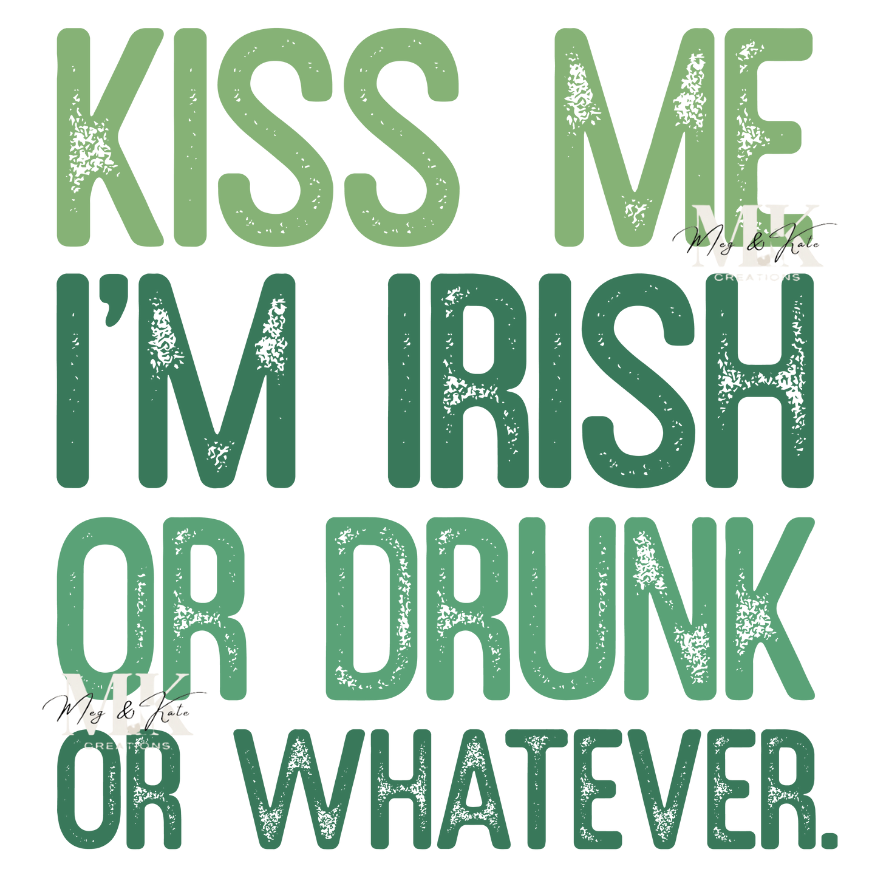 Kiss Me I'm Irish or Drunk or Whatever DTF TRANSFER