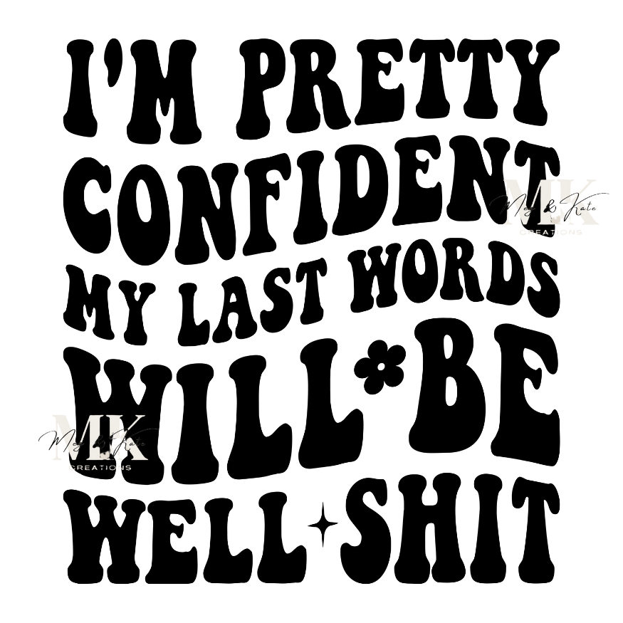 I'm Pretty Confident My Last Words... DTF TRANSFER