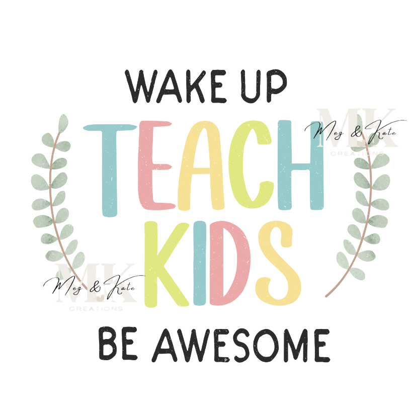 Wake Up Teach Kids Be Awesome DTF TRANSFER