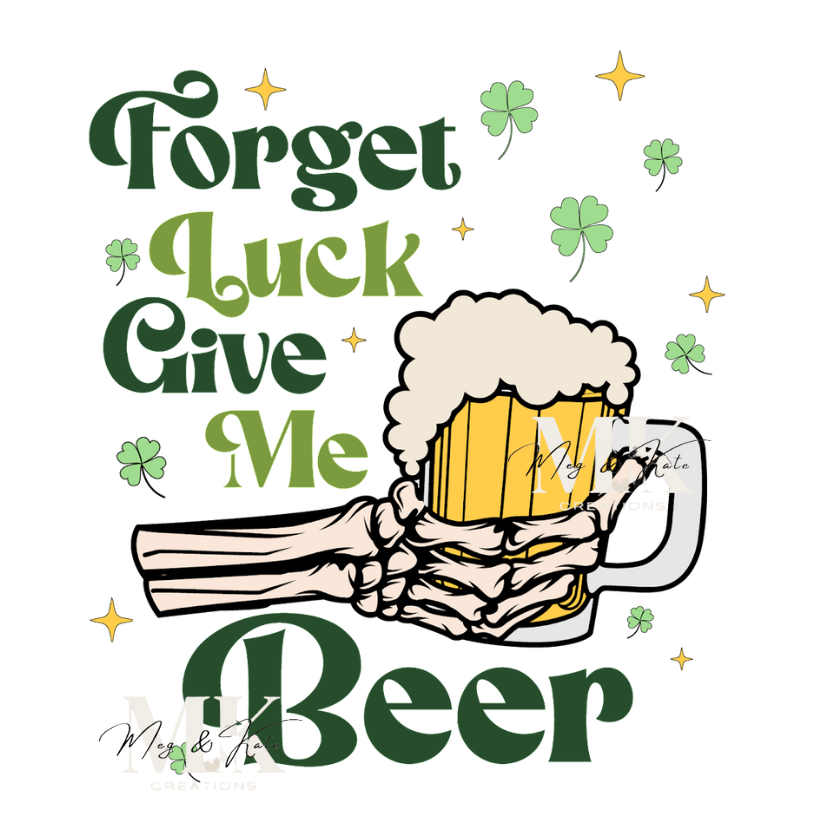 Forget Luck Give Me Beer DTF TRANSFER