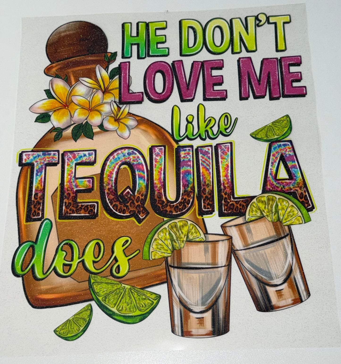 He Don’t Love Me like Tequila Does DTF Transfer