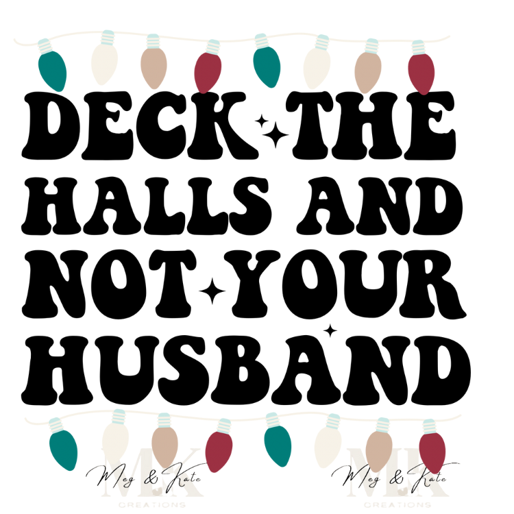 Deck the Halls and Not Your Husband DTF TRANSFER
