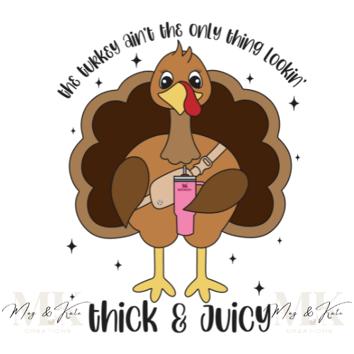 The Turkey Aint the Only Thing Lookin Thick & Juicy DTF TRANSFER