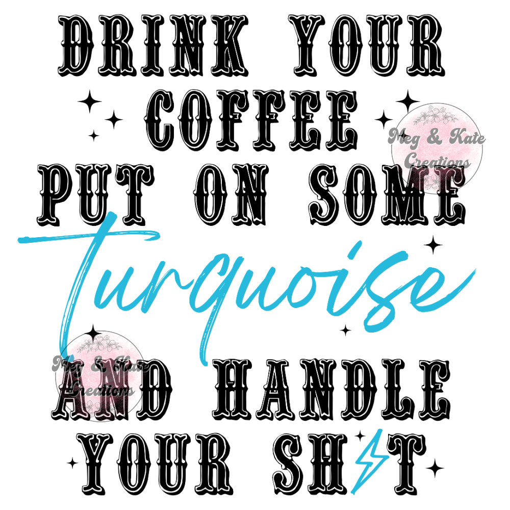 Drink Some Coffee Put on Some Turquoise DTF TRANSFER