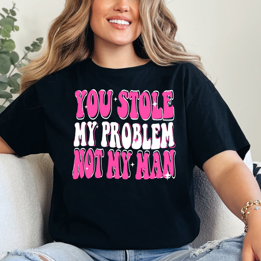 You Stole My Problem Not My Man
