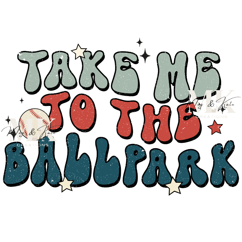Take Me To The Ballpark DTF TRANSFER