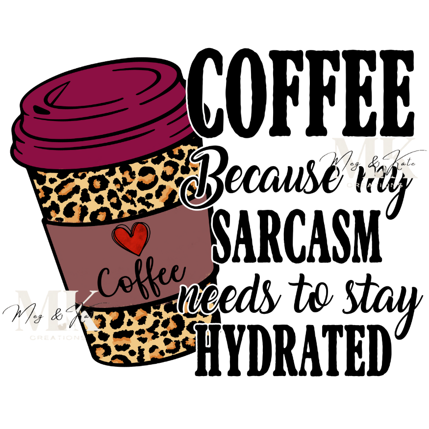 Coffee Because My Sarcasm Needs to Stay Hydrated DTF TRANSFER