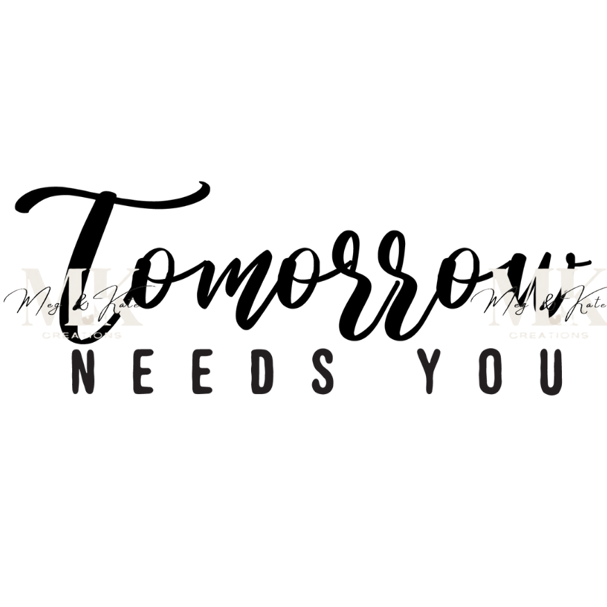 Tomorrow Needs You DTF TRANSFER