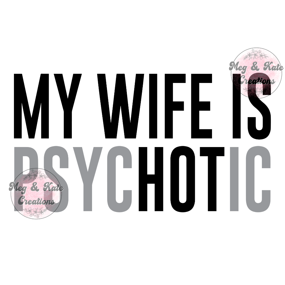My Wife is Psychotic DTF TRANSFER