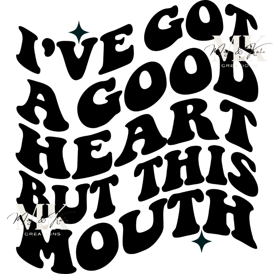 I've Got A Good Heart But This Mouth DTF TRANSFER