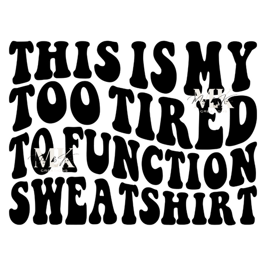 This is My Too Tired to Function Sweatshirt DTF TRANSFER