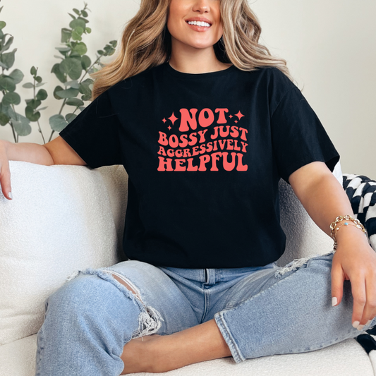 Not Bossy Just Aggressively Helpful