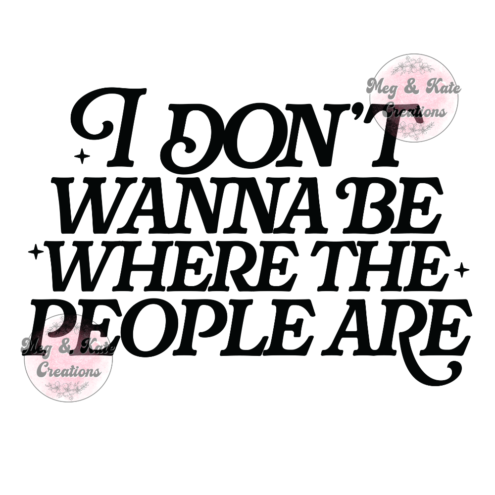 I Don't Wanna Be Where the People Are DTF TRANSFER
