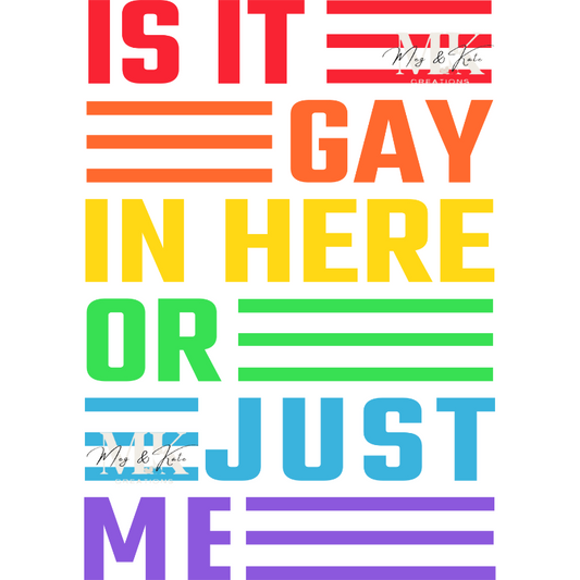 Is It Gay In Here Or Just Me DTF TRANSFER