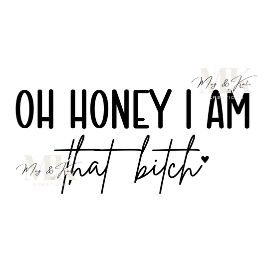 Oh Honey I Am That B**** DTF TRANSFER
