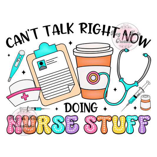 Can't Talk Right Now Doing Nurse Stuff DTF TRANSFER