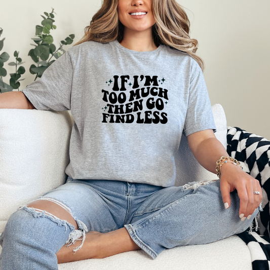 If I'm Too Much Then Go Find Less