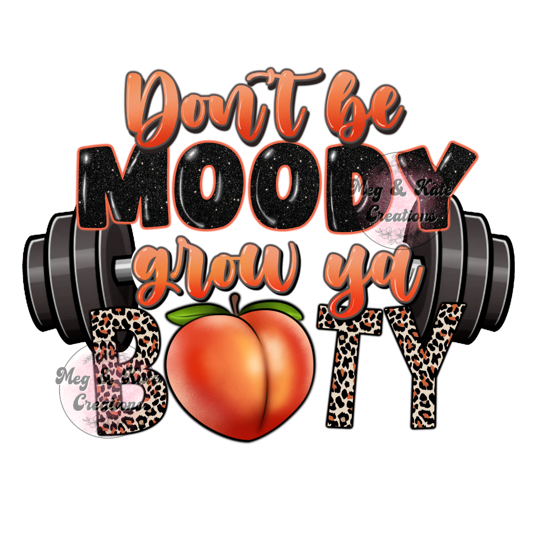 Don't Be Moody Grow Your Booty DTF TRANSFER