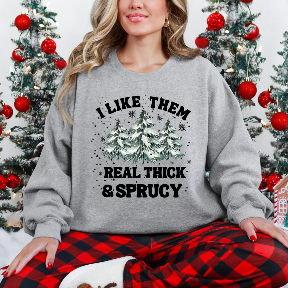 I Like Them Real Thick & Sprucy